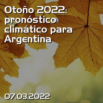 Otoño 2022: pronóstico climático para Argentina