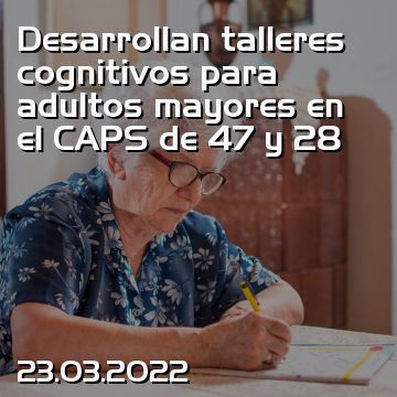 Desarrollan talleres cognitivos para adultos mayores en el CAPS de 47 y 28