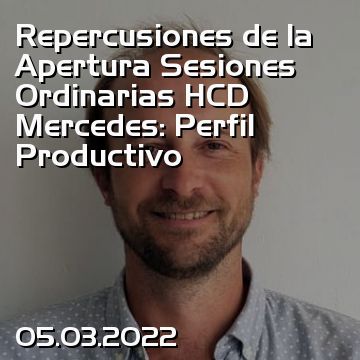 Repercusiones de la Apertura Sesiones Ordinarias HCD Mercedes: Perfil Productivo