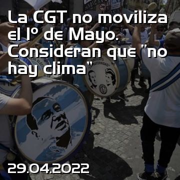 La CGT no moviliza el 1º de Mayo. Consideran que “no hay clima”