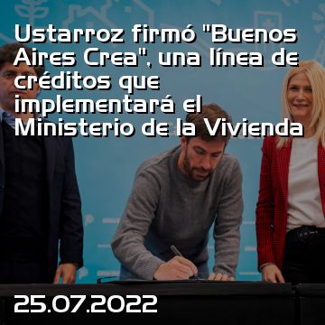 Ustarroz firmó “Buenos Aires Crea”, una línea de créditos que implementará el Ministerio de la Vivienda