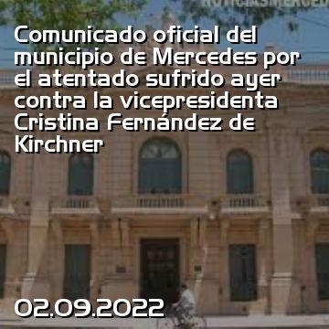 Comunicado oficial del municipio de Mercedes por el atentado sufrido ayer contra la vicepresidenta Cristina Fernández de Kirchner