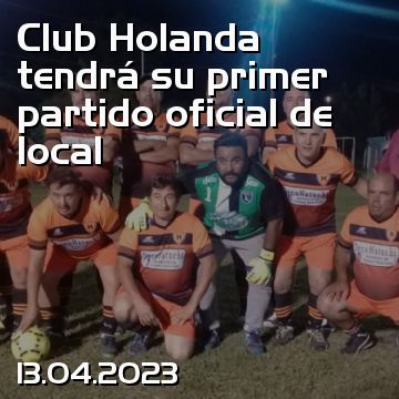Club Holanda tendrá su primer partido oficial de local
