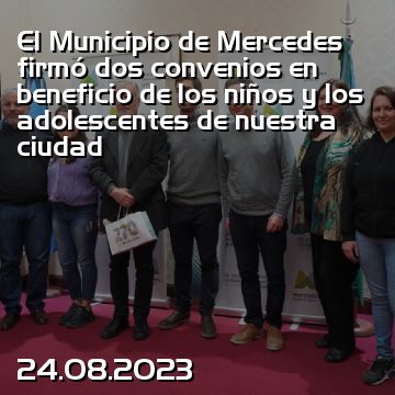 El Municipio de Mercedes firmó dos convenios en beneficio de los niños y los adolescentes de nuestra ciudad