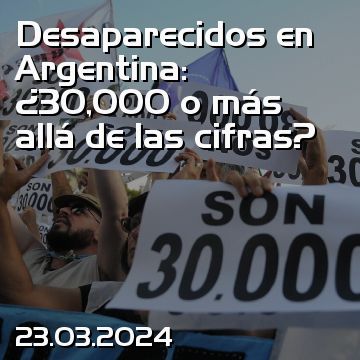 Desaparecidos en Argentina: ¿30,000 o más allá de las cifras?