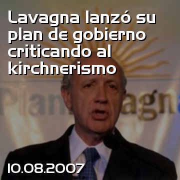 Lavagna lanzó su plan de gobierno criticando al kirchnerismo